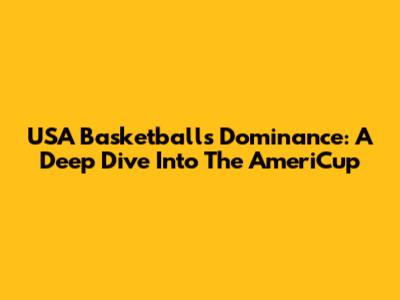 USA Basketball's Dominance: A Deep Dive Into The AmeriCup