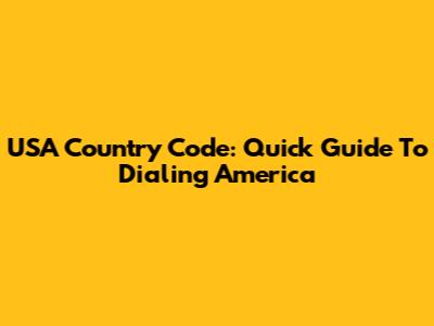 USA Country Code: Quick Guide To Dialing America