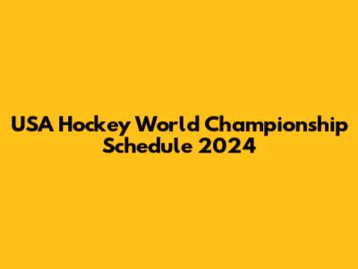 USA Hockey World Championship Schedule 2024