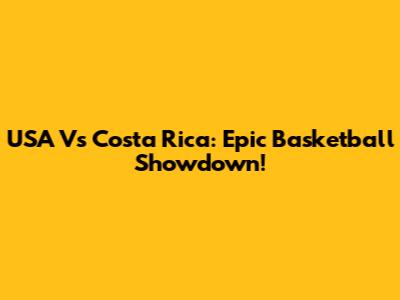 USA Vs Costa Rica: Epic Basketball Showdown!