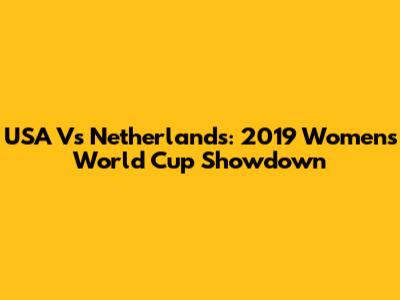 USA Vs Netherlands: 2019 Women's World Cup Showdown
