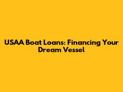 USAA Boat Loans: Financing Your Dream Vessel