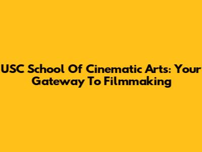 USC School Of Cinematic Arts: Your Gateway To Filmmaking