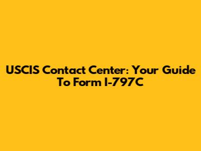 USCIS Contact Center: Your Guide To Form I-797C