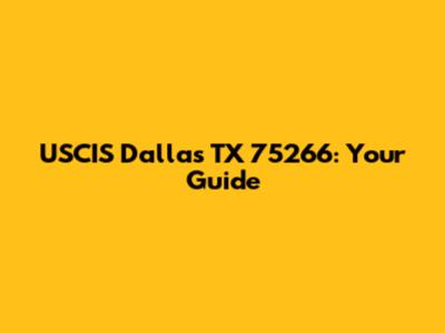 USCIS Dallas TX 75266: Your Guide