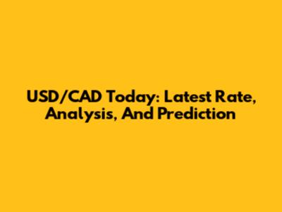 USD/CAD Today: Latest Rate, Analysis, And Prediction
