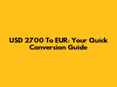 USD 2700 To EUR: Your Quick Conversion Guide
