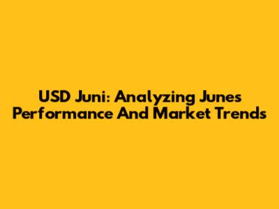 USD Juni: Analyzing June's Performance And Market Trends