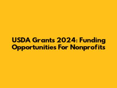 USDA Grants 2024: Funding Opportunities For Nonprofits