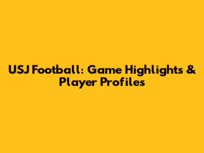 USJ Football: Game Highlights & Player Profiles