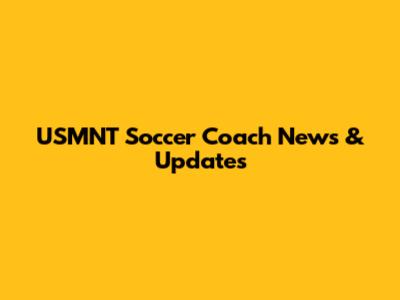 USMNT Soccer Coach News & Updates