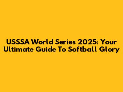 USSSA World Series 2025: Your Ultimate Guide To Softball Glory