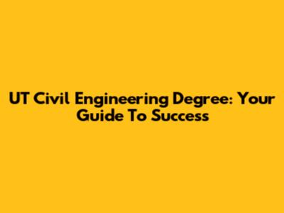 UT Civil Engineering Degree: Your Guide To Success