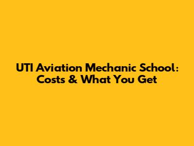UTI Aviation Mechanic School: Costs & What You Get