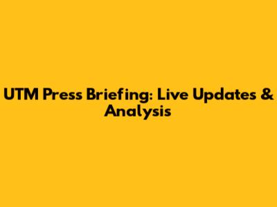 UTM Press Briefing: Live Updates & Analysis