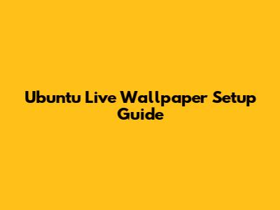 Ubuntu Live Wallpaper Setup Guide