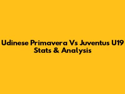 Udinese Primavera Vs Juventus U19 Stats & Analysis