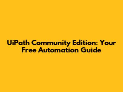 UiPath Community Edition: Your Free Automation Guide