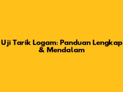 Uji Tarik Logam: Panduan Lengkap & Mendalam