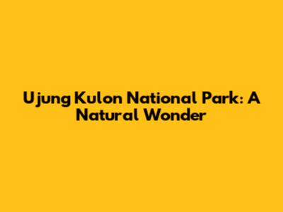 Ujung Kulon National Park: A Natural Wonder