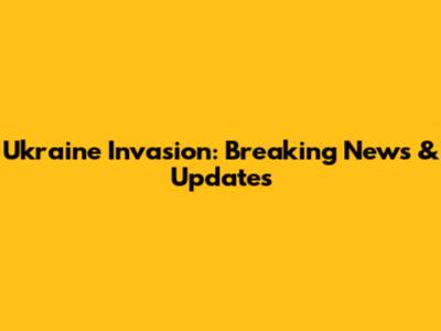 Ukraine Invasion: Breaking News & Updates