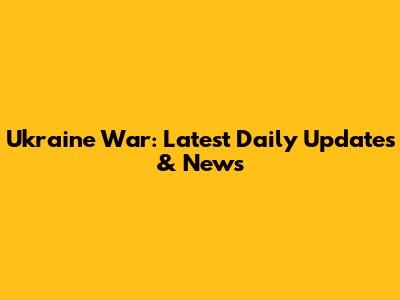 Ukraine War: Latest Daily Updates & News