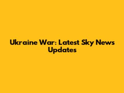 Ukraine War: Latest Sky News Updates