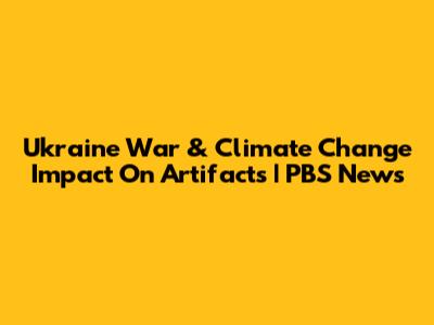 Ukraine War & Climate Change Impact On Artifacts | PBS News