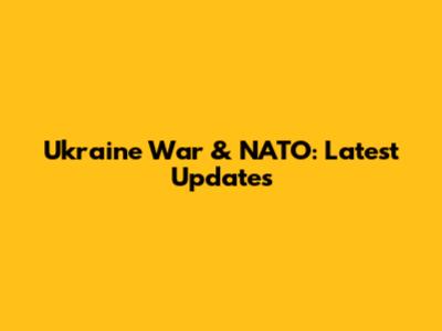 Ukraine War & NATO: Latest Updates