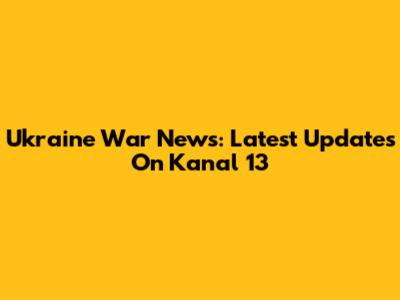Ukraine War News: Latest Updates On Kanal 13