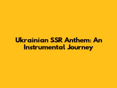Ukrainian SSR Anthem: An Instrumental Journey