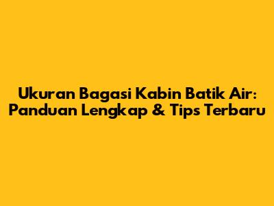Ukuran Bagasi Kabin Batik Air: Panduan Lengkap & Tips Terbaru