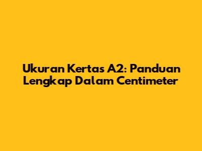 Ukuran Kertas A2: Panduan Lengkap Dalam Centimeter