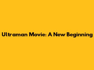 Ultraman Movie: A New Beginning