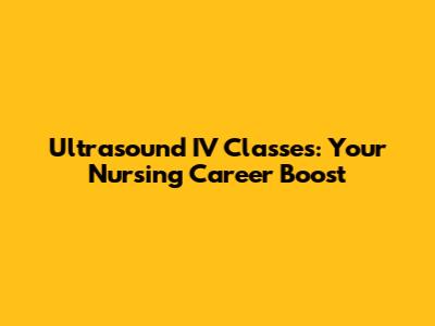 Ultrasound IV Classes: Your Nursing Career Boost