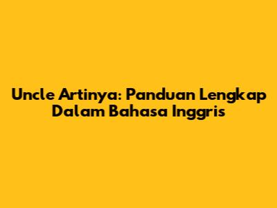 Uncle Artinya: Panduan Lengkap Dalam Bahasa Inggris