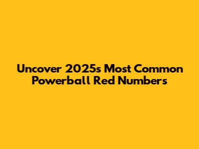Uncover 2025's Most Common Powerball Red Numbers
