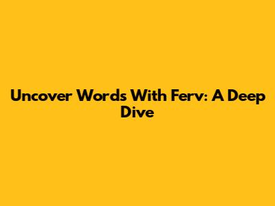 Uncover Words With "Ferv": A Deep Dive