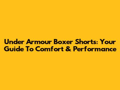 Under Armour Boxer Shorts: Your Guide To Comfort & Performance
