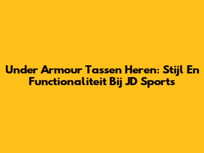 Under Armour Tassen Heren: Stijl En Functionaliteit Bij JD Sports