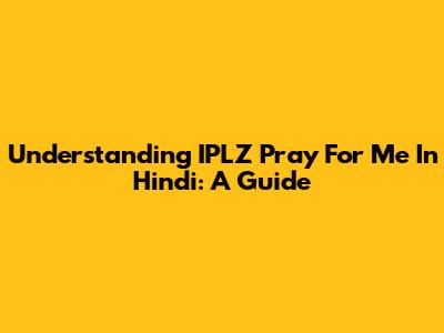 Understanding 'IPLZ Pray For Me' In Hindi: A Guide
