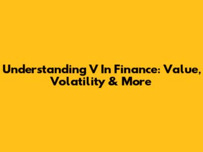 Understanding 'V' In Finance: Value, Volatility & More