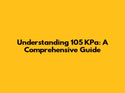 Understanding 105 KPa: A Comprehensive Guide
