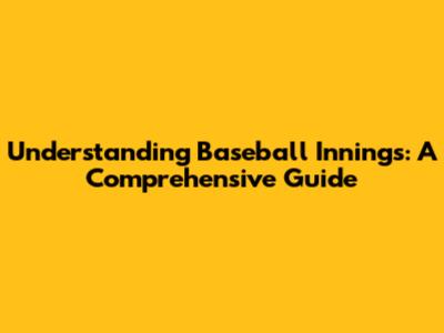 Understanding Baseball Innings: A Comprehensive Guide