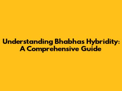 Understanding Bhabha's Hybridity: A Comprehensive Guide