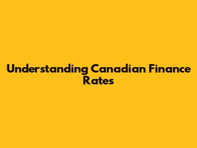 Understanding Canadian Finance Rates