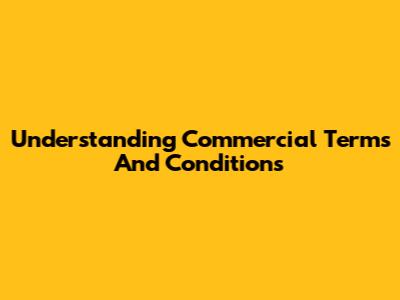 Understanding Commercial Terms And Conditions