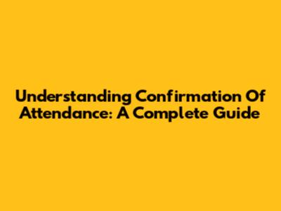 Understanding Confirmation Of Attendance: A Complete Guide