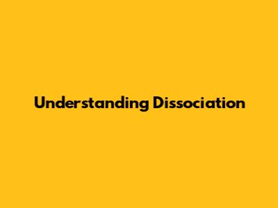 Understanding Dissociation