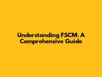 Understanding FSCM: A Comprehensive Guide